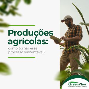 Produções agrícolas: como tornar esse processo sustentável?