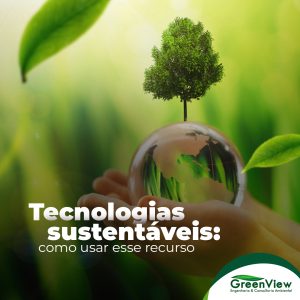 Tecnologias sustentáveis: como usar esse recurso